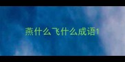 燕什么飞什么成语