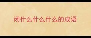闭什么什么什么的成语