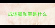成语墨和笔是什么