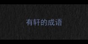 有轩的成语