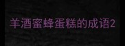羊酒蜜蜂蛋糕的成语