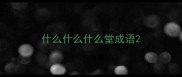 什么什么什么堂成语