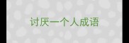 讨厌一个人成语