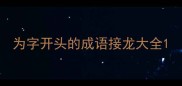 为字开头的成语接龙大全