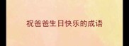 祝爸爸生日快乐的成语