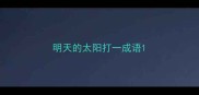 明天的太阳打一成语