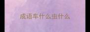 成语车什么虫什么