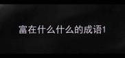 富在什么什么的成语
