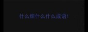 什么烟什么什么成语