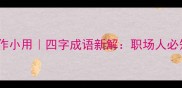大材小用VS大作小用四字成语新解职场人必知的生存法则