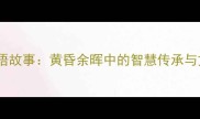 夕阳红成语故事黄昏余晖中的智慧传承与文化密码