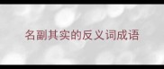 名副其实的反义词成语