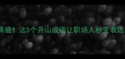 开山鼻祖这5个开山成语让职场人秒变表达高手