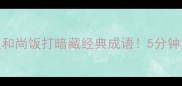 成语谐音谜题和尚饭打暗藏经典成语5分钟解锁古代智慧