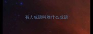 有人成语叫难什么成语