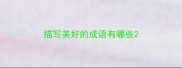 描写美好的成语有哪些