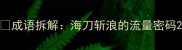 成语拆解海刀斩浪的流量密码