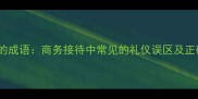 宾来慢的成语商务接待中常见的礼仪误区及正确表达