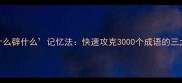 掌握开什么辟什么记忆法快速攻克3000个成语的三大黄金法则