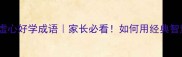 10个让孩子受益终身的虚心好学成语家长必看如何用经典智慧培养谦逊好学的孩子