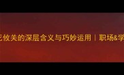 成语生死攸关的深层含义与巧妙运用职场学习必看
