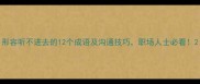 形容听不进去的12个成语及沟通技巧职场人士必看