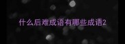 什么后难成语有哪些成语