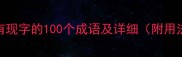 最新含有现字的100个成语及详细附用法示例