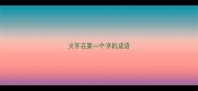 火字在第一个字的成语