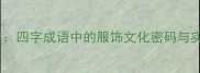 衣冠禽兽四字成语中的服饰文化密码与实用指南