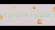 趣味动物成语大全12个必学的动物冷知识成语看完秒变聊天高手