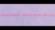 海字是第三个字的成语有哪些海阔天空海纳百川等12个经典成语及用法