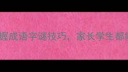 必学10分钟掌握成语字谜技巧家长学生都能秒杀语文考试