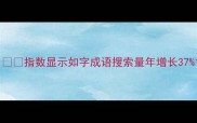 1指数显示如字成语搜索量年增长37