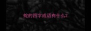 蛇的四字成语有什么