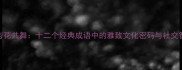 酒与花共舞十二个经典成语中的雅致文化密码与社交智慧