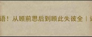 10个必学的顾字成语从顾前思后到顾此失彼全语文老师亲授记忆法