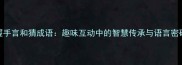 握手言和猜成语趣味互动中的智慧传承与语言密码