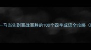 四字成语接龙从一马当先到百战百胜的100个四字成语全攻略附快速记忆法