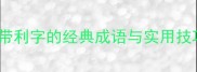 成语带利100个带利字的经典成语与实用技巧附高频考点