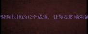 高频使用违背和抗拒的12个成语让你在职场沟通中游刃有余