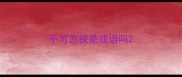 不可忽视是成语吗