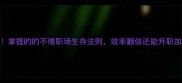 必备掌握旳旳不倦职场生存法则效率翻倍还能升职加薪