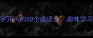 成语接龙挑战淮字开头的50个成语全趣味学习提升语文素养