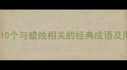 蜡烛的成语有哪些10个与蜡烛相关的经典成语及用法附文化内涵