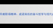 鞠躬尽瘚职场精神成语背后的奋斗哲学与现代启示