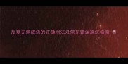 反复无常成语的正确用法及常见错误避坑指南