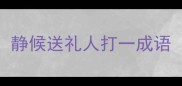 静候送礼人打一成语