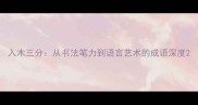 入木三分从书法笔力到语言艺术的成语深度