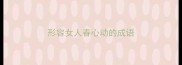 形容女人春心动的成语